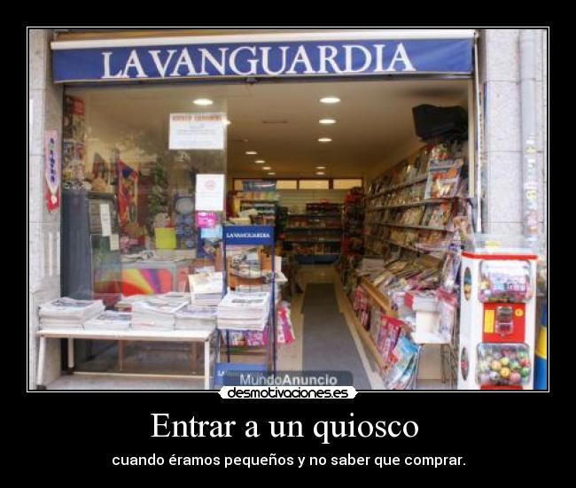 Entrar a un quiosco - cuando éramos pequeños y no saber que comprar.
