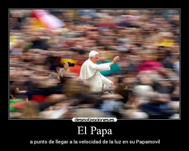 El Papa - a punto de llegar a la velocidad de la luz en su Papamovil