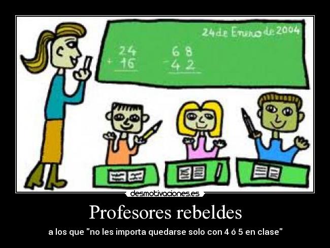 Profesores rebeldes - a los que no les importa quedarse solo con 4 ó 5 en clase