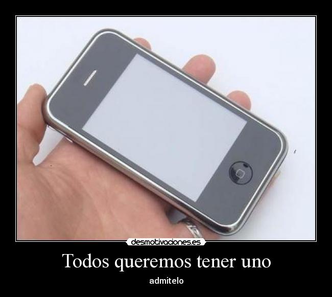 Todos queremos tener uno - admitelo