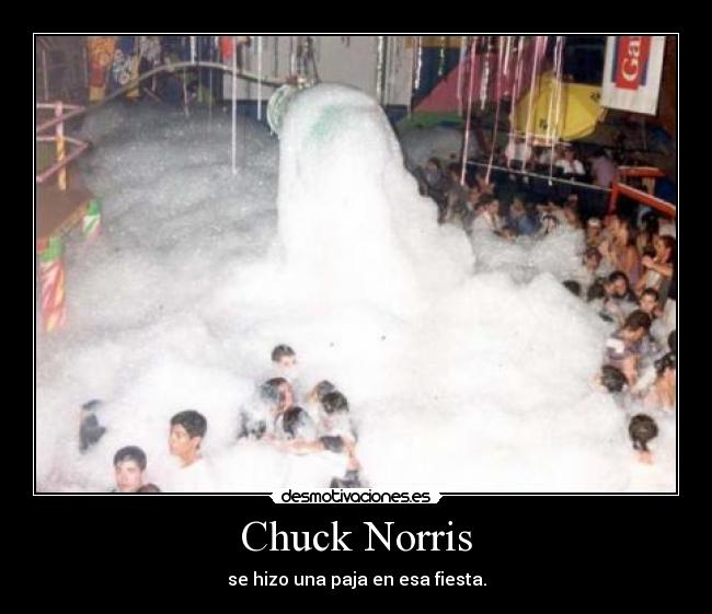 Chuck Norris - se hizo una paja en esa fiesta.