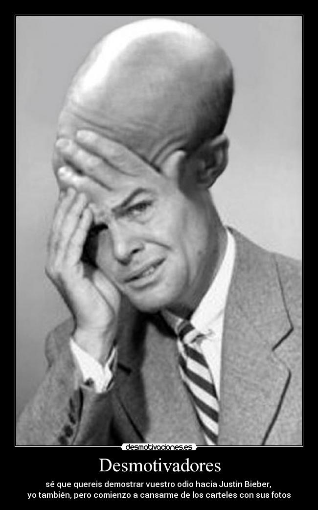 Desmotivadores - sé que quereis demostrar vuestro odio hacia Justin Bieber, 
yo también, pero comienzo a cansarme de los carteles con sus fotos