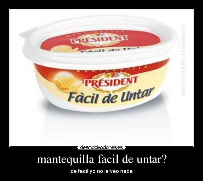 mantequilla facil de untar? - de facil yo no le veo nada