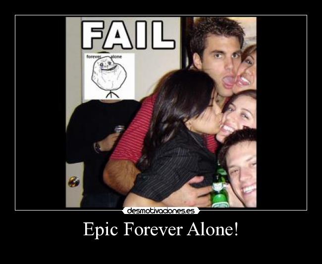 Epic Forever Alone! -