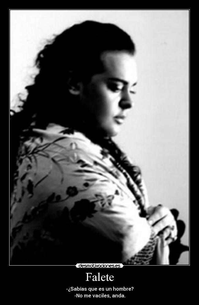 Falete - -¿Sabías que es un hombre?
-No me vaciles, anda.