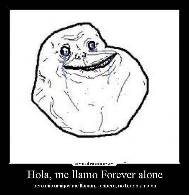 Hola, me llamo Forever alone -