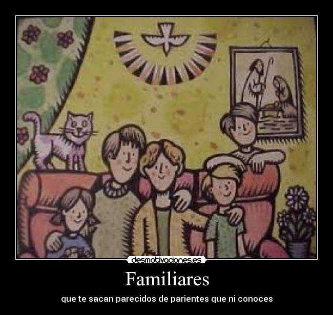 Familiares - que te sacan parecidos de parientes que ni conoces