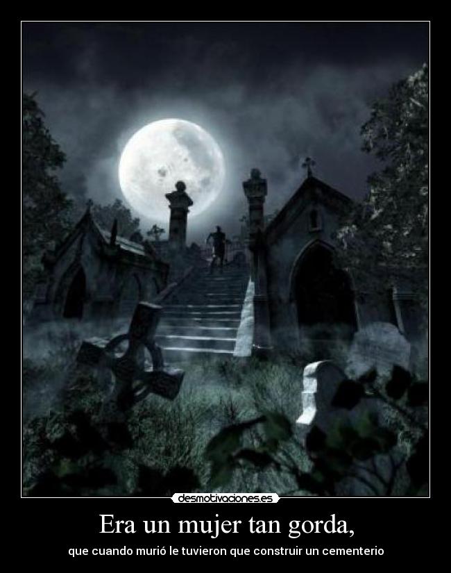 Era un mujer tan gorda, -