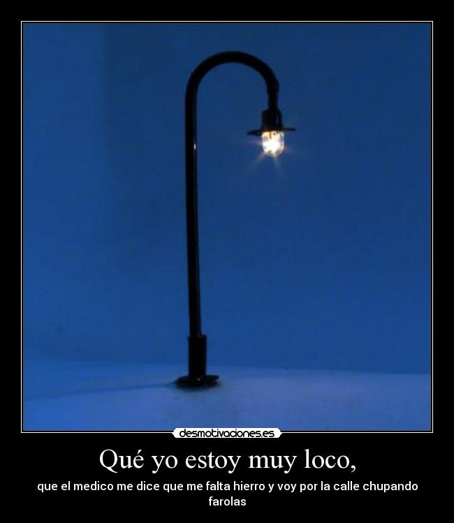 Qué yo estoy muy loco, - 