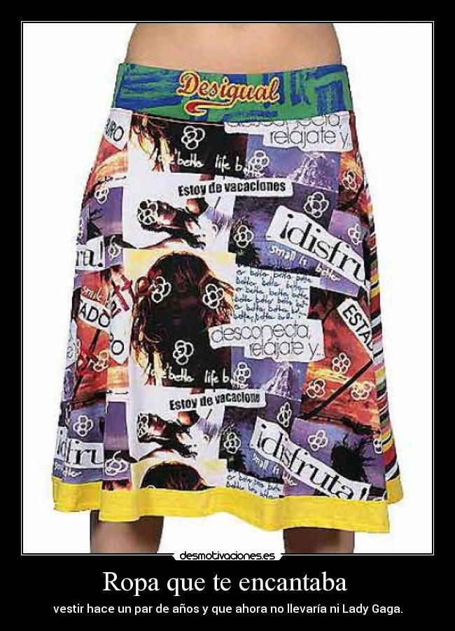 Ropa que te encantaba - vestir hace un par de años y que ahora no llevaría ni Lady Gaga.