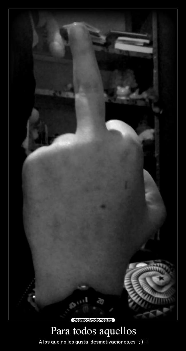 Para todos aquellos - A los que no les gusta desmotivaciones.es ; ) !!
