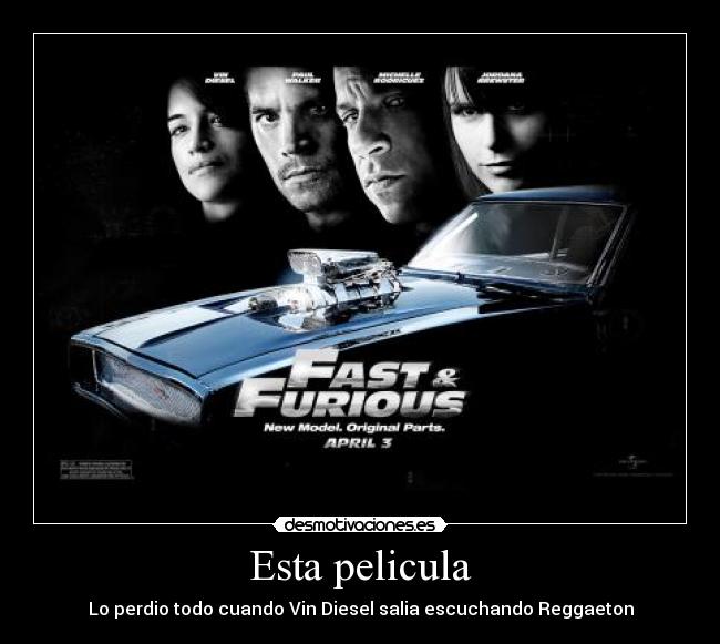 Esta pelicula - Lo perdio todo cuando Vin Diesel salia escuchando Reggaeton