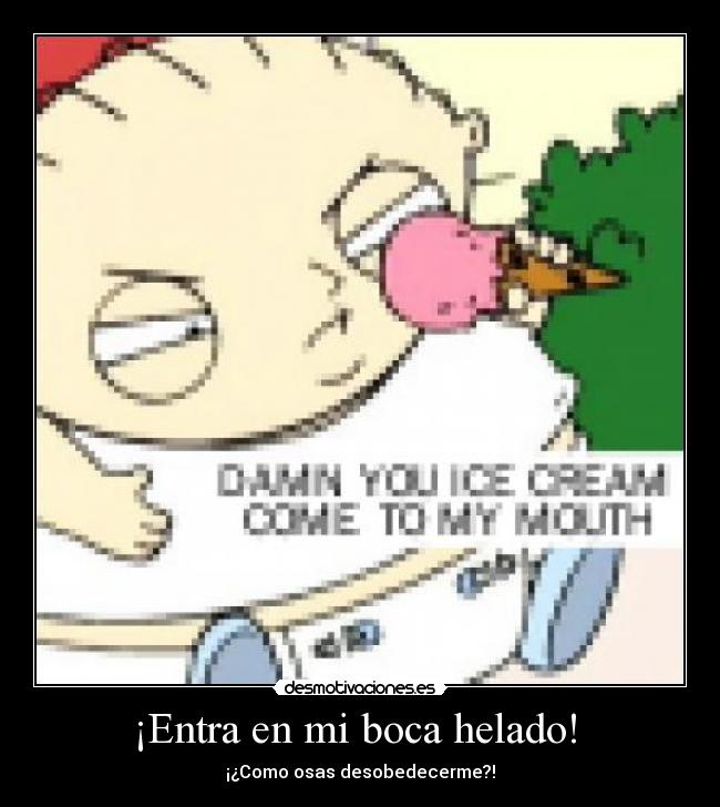 ¡Entra en mi boca helado!  - 