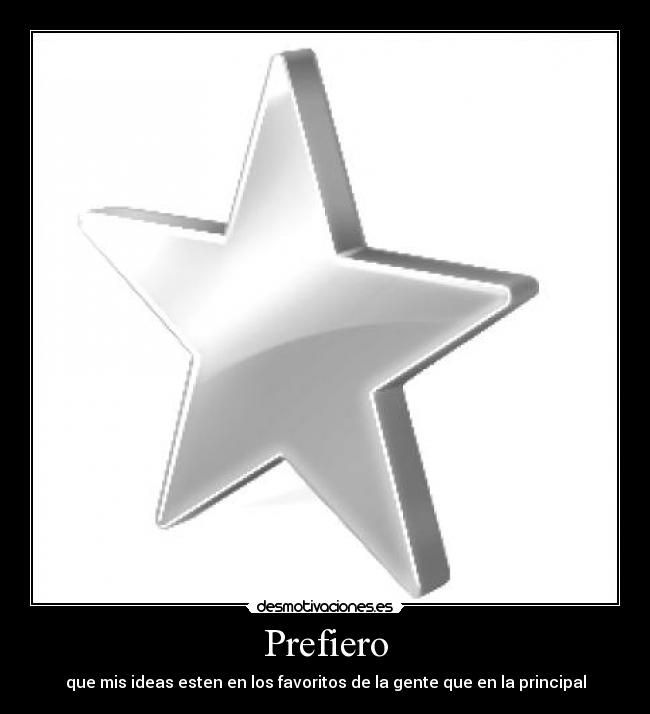 Prefiero - que mis ideas esten en los favoritos de la gente que en la principal