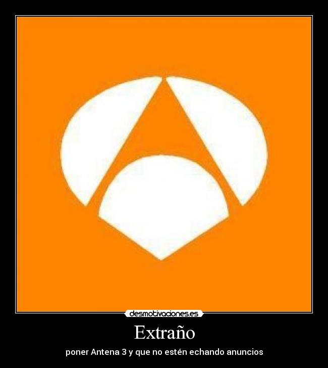 Extraño - poner Antena 3 y que no estén echando anuncios