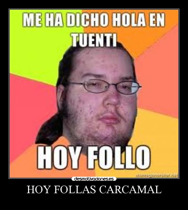 HOY FOLLAS CARCAMAL -