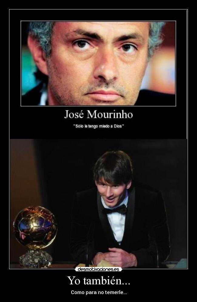 Yo también... - Como para no temerle...