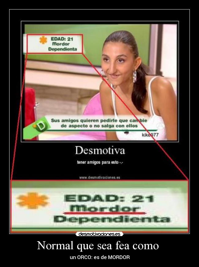 Normal que sea fea como - un ORCO: es de MORDOR