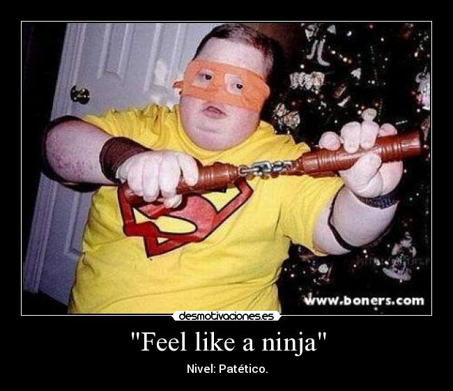 Feel like a ninja - Nivel: Patético.