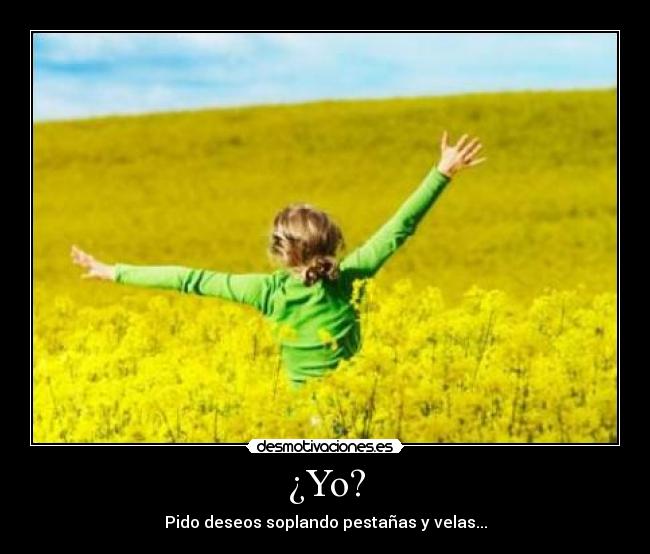 ¿Yo? - Pido deseos soplando pestañas y velas...