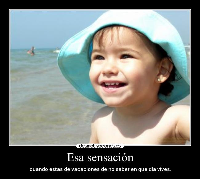 Esa sensación - cuando estas de vacaciones de no saber en que día vives.