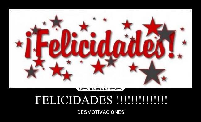 FELICIDADES !!!!!!!!!!!!!! - DESMOTIVACIONES