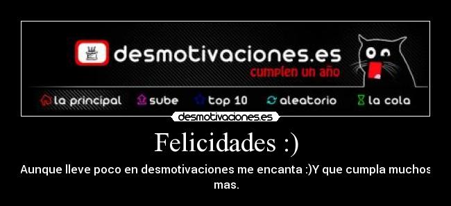 Felicidades :) - Aunque lleve poco en desmotivaciones me encanta :)Y que cumpla muchos mas.