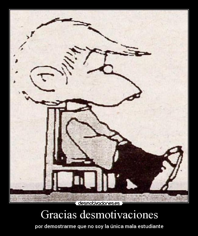 Gracias desmotivaciones - por demostrarme que no soy la única mala estudiante