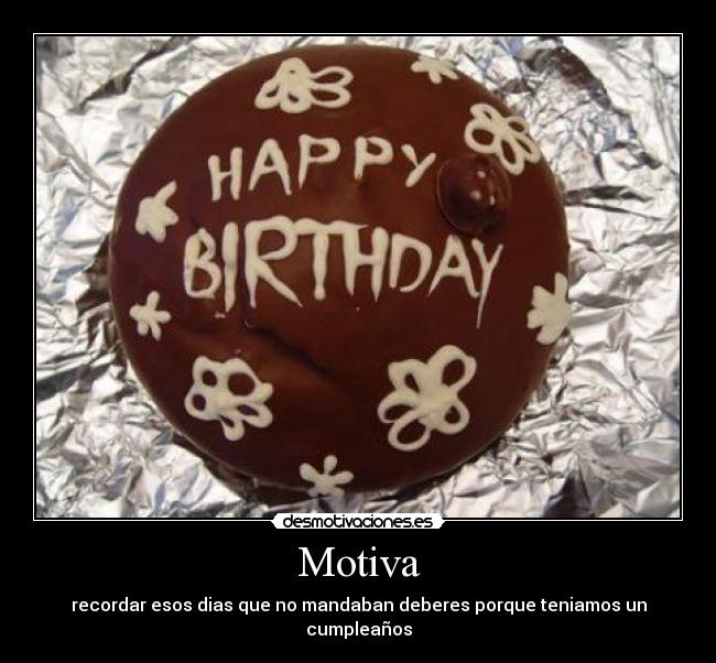 Motiva - recordar esos dias que no mandaban deberes porque teniamos un cumpleaños