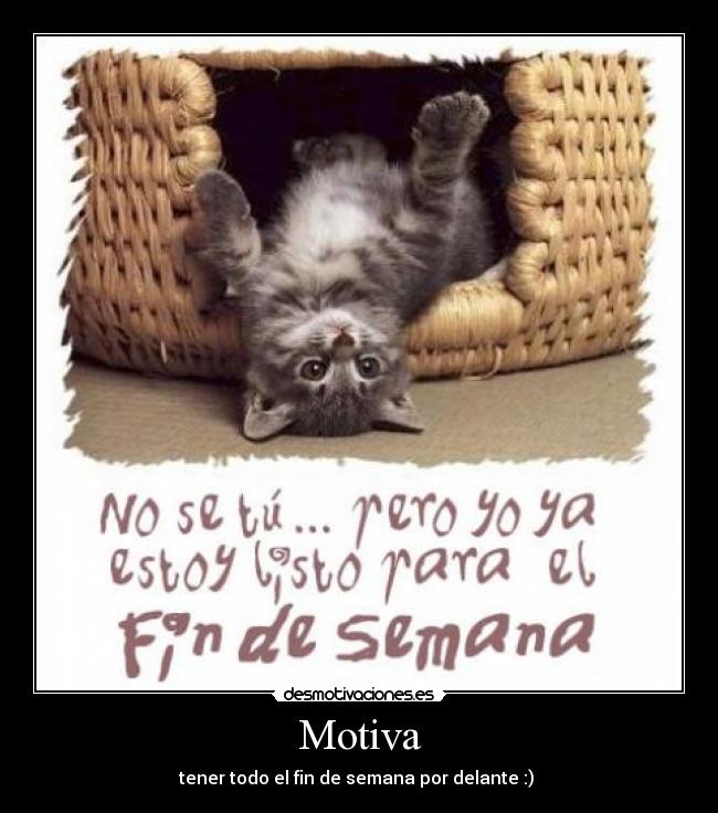 Motiva - tener todo el fin de semana por delante :)