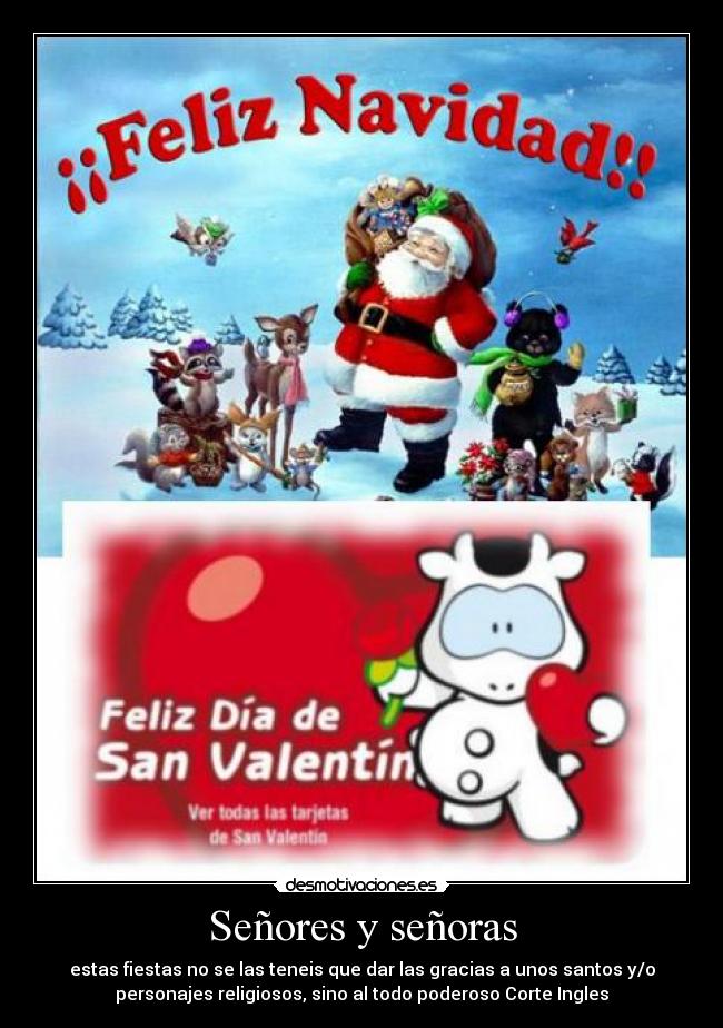 Señores y señoras - estas fiestas no se las teneis que dar las gracias a unos santos y/o
personajes religiosos, sino al todo poderoso Corte Ingles