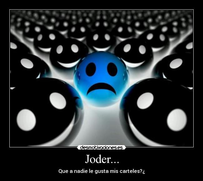 Joder... - Que a nadie le gusta mis carteles?¿