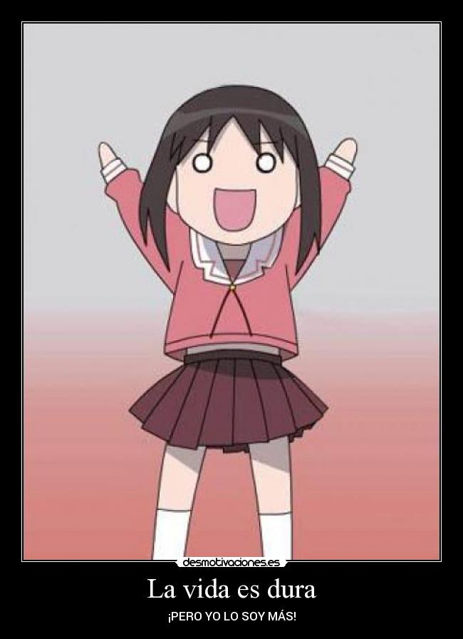 La vida es dura - ¡PERO YO LO SOY MÁS!
