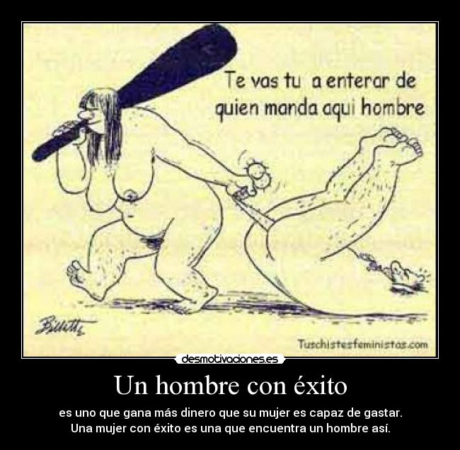 Un hombre con éxito - es uno que gana más dinero que su mujer es capaz de gastar.
Una mujer con éxito es una que encuentra un hombre así.
