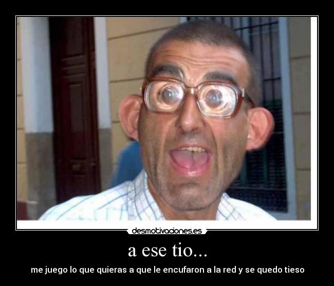 a ese tio... -