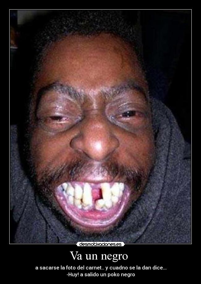 Va un negro  - a sacarse la foto del carnet.. y cuadno se la dan dice...
-Huy! a salido un poko negro