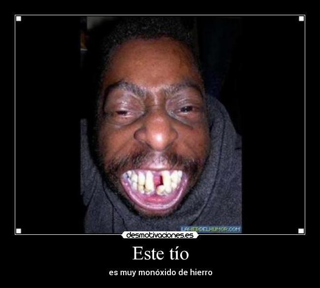 Este tío - es muy monóxido de hierro