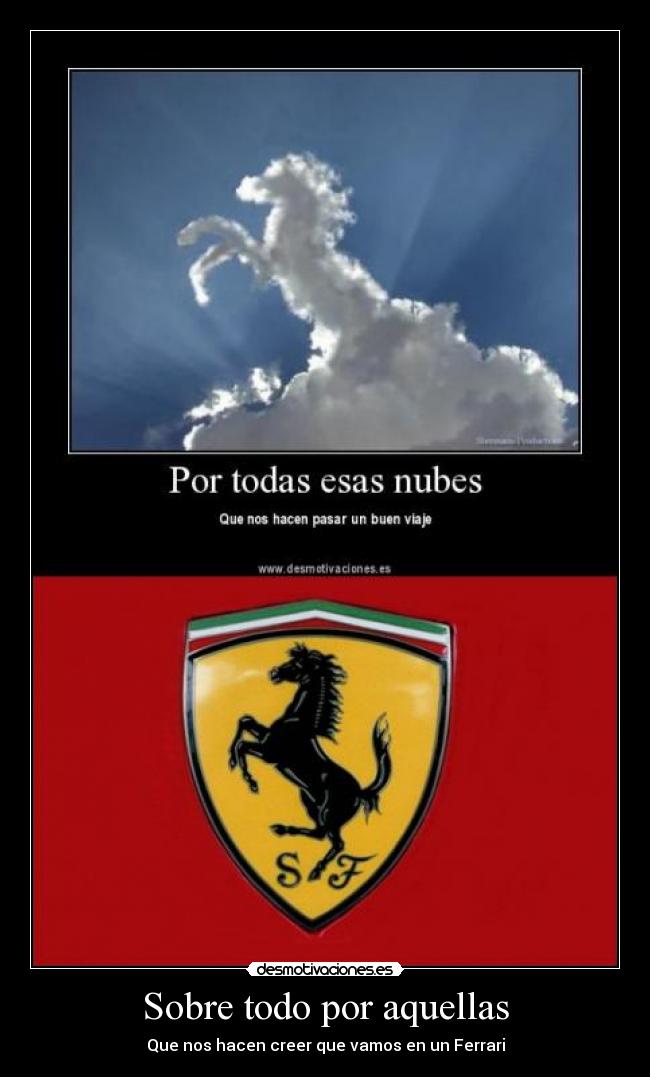 Sobre todo por aquellas - Que nos hacen creer que vamos en un Ferrari