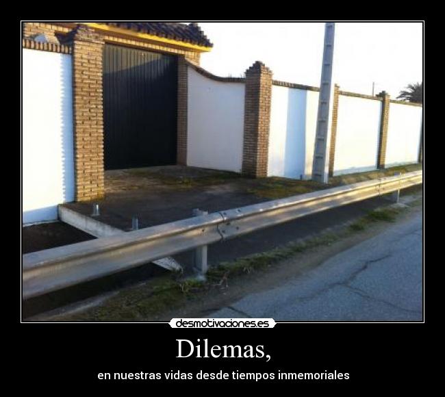 Dilemas, - en nuestras vidas desde tiempos inmemoriales