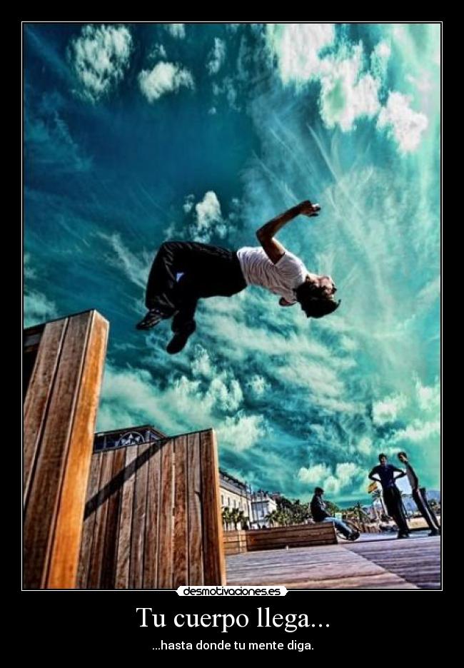 Tu cuerpo llega... - ...hasta donde tu mente diga.