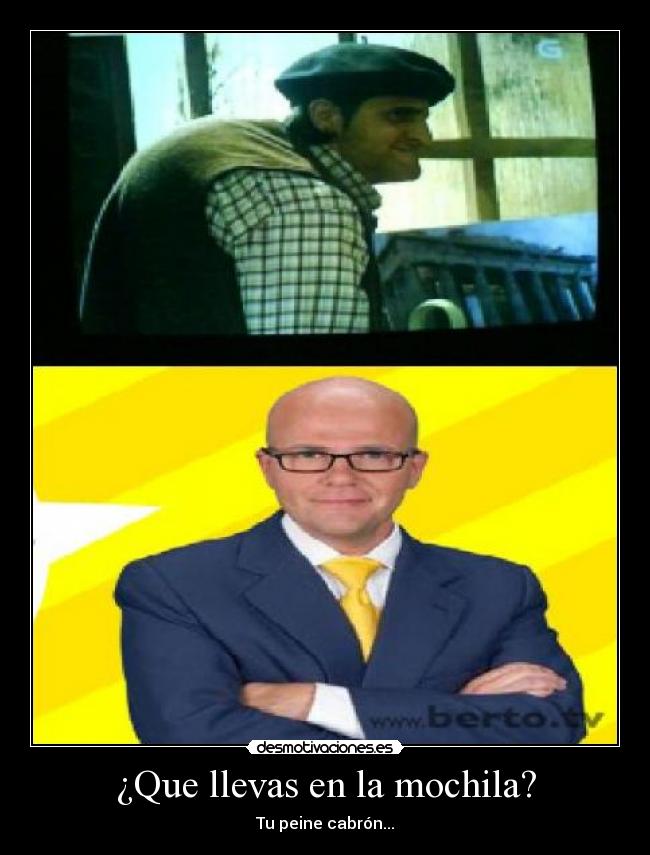 ¿Que llevas en la mochila? - Tu peine cabrón...