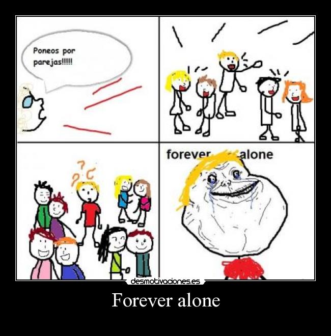 Forever alone -