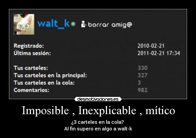 Imposible , Inexplicable , mítico - ¿3 carteles en la cola?
Al fin supero en algo a walt-k