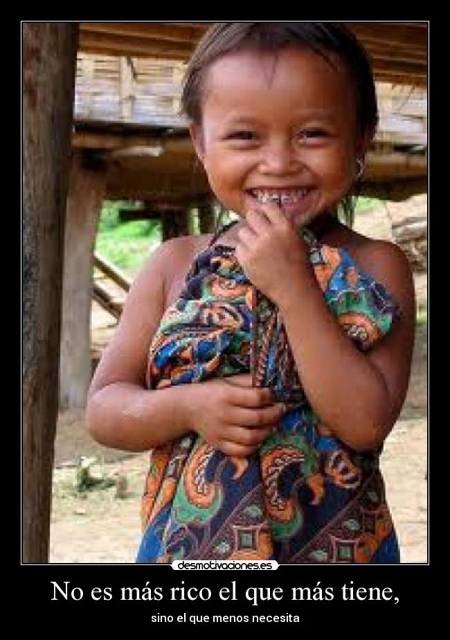 No es más rico el que más tiene, - sino el que menos necesita