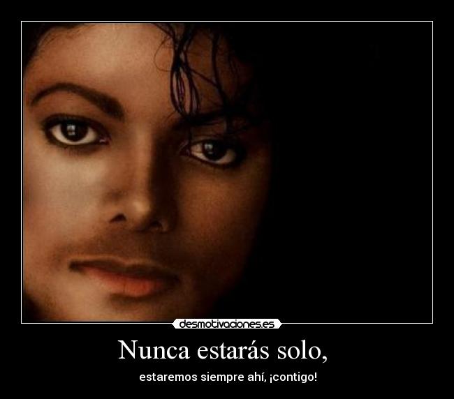 Nunca estarás solo, - estaremos siempre ahí, ¡contigo!