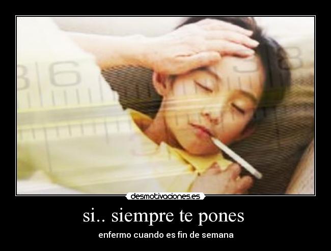 si.. siempre te pones  - 