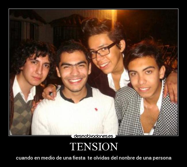 TENSION - cuando en medio de una fiesta te olvidas del nonbre de una persona