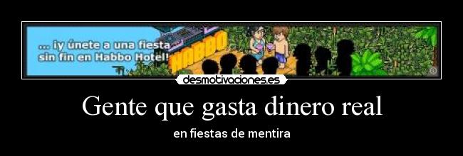 Gente que gasta dinero real - en fiestas de mentira