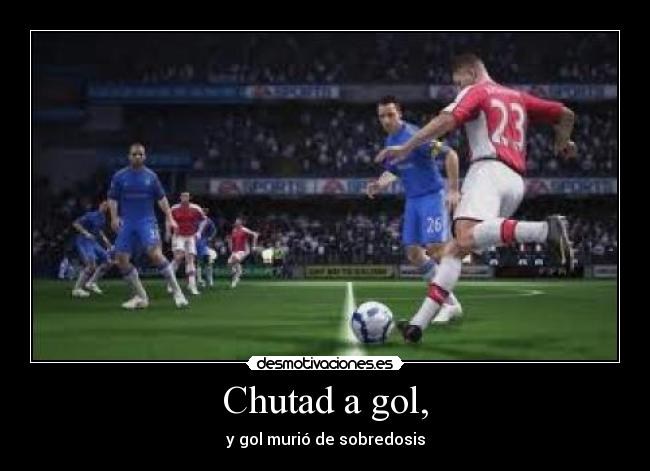 Chutad a gol, - y gol murió de sobredosis