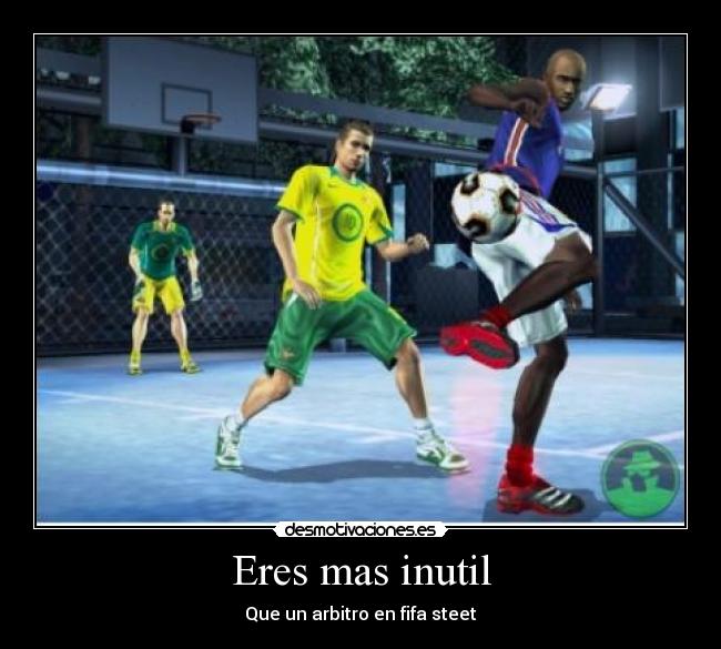 Eres mas inutil - Que un arbitro en fifa steet